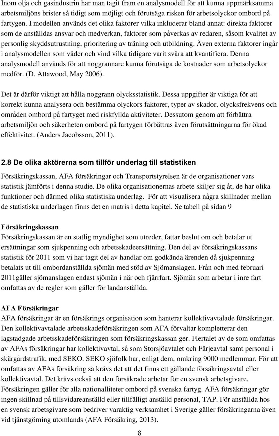 skyddsutrustning, prioritering av träning och utbildning. Även externa faktorer ingår i analysmodellen som väder och vind vilka tidigare varit svåra att kvantifiera.