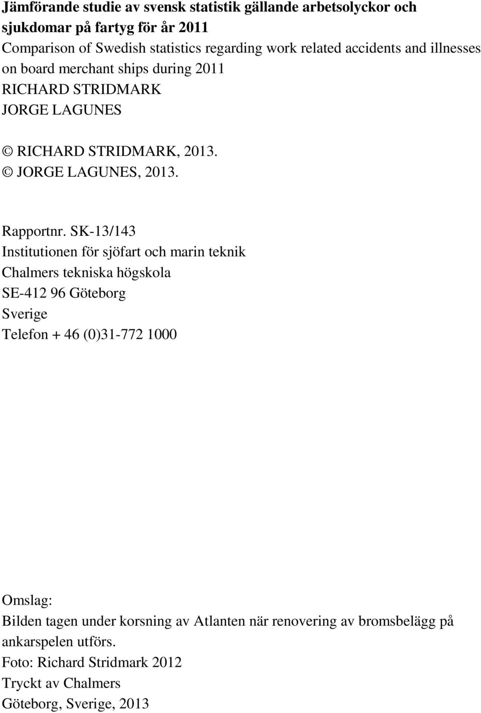 SK-13/143 Institutionen för sjöfart och marin teknik Chalmers tekniska högskola SE-412 96 Göteborg Sverige Telefon + 46 (0)31-772 1000 Omslag: Bilden