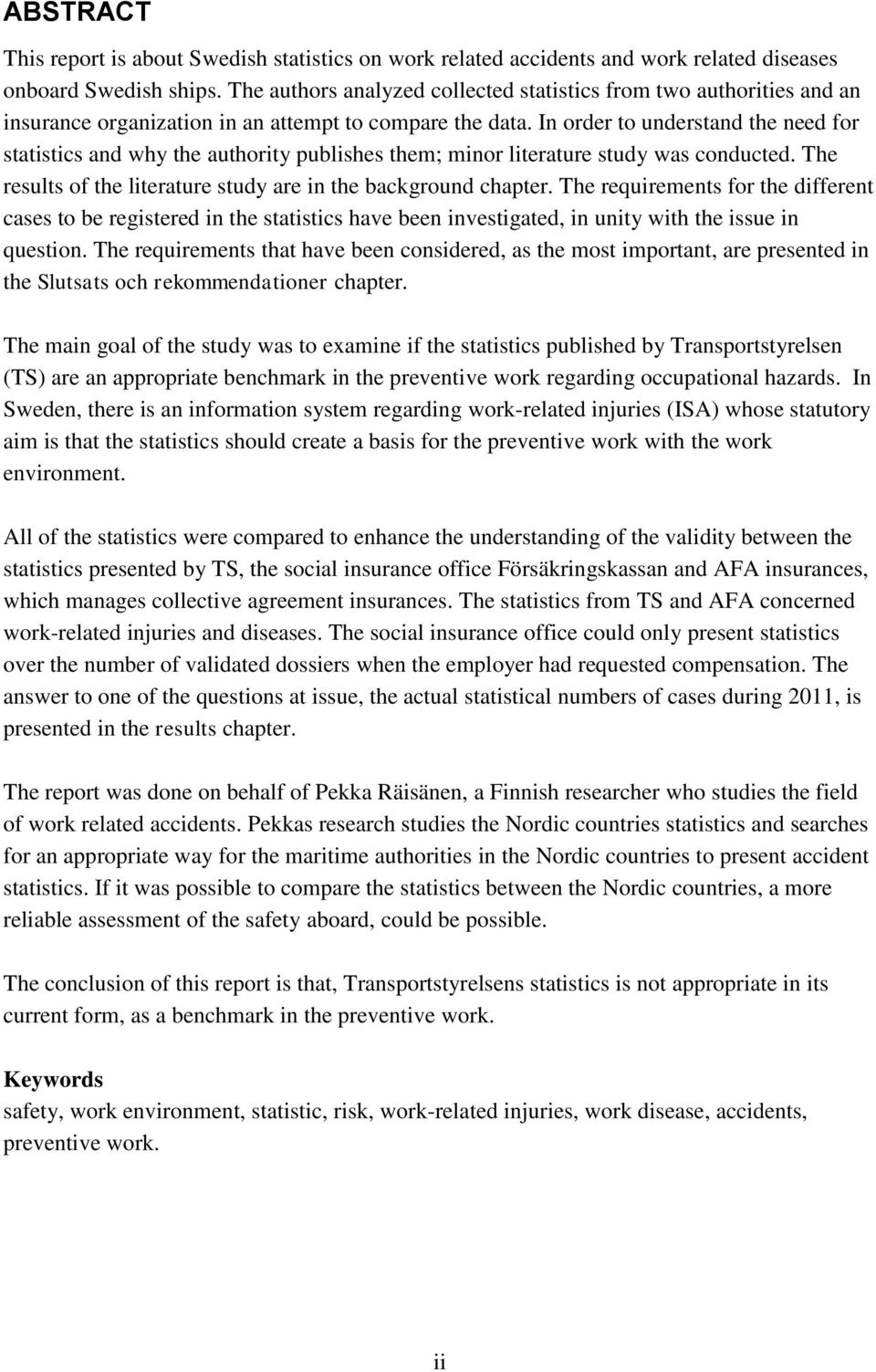 In order to understand the need for statistics and why the authority publishes them; minor literature study was conducted. The results of the literature study are in the background chapter.