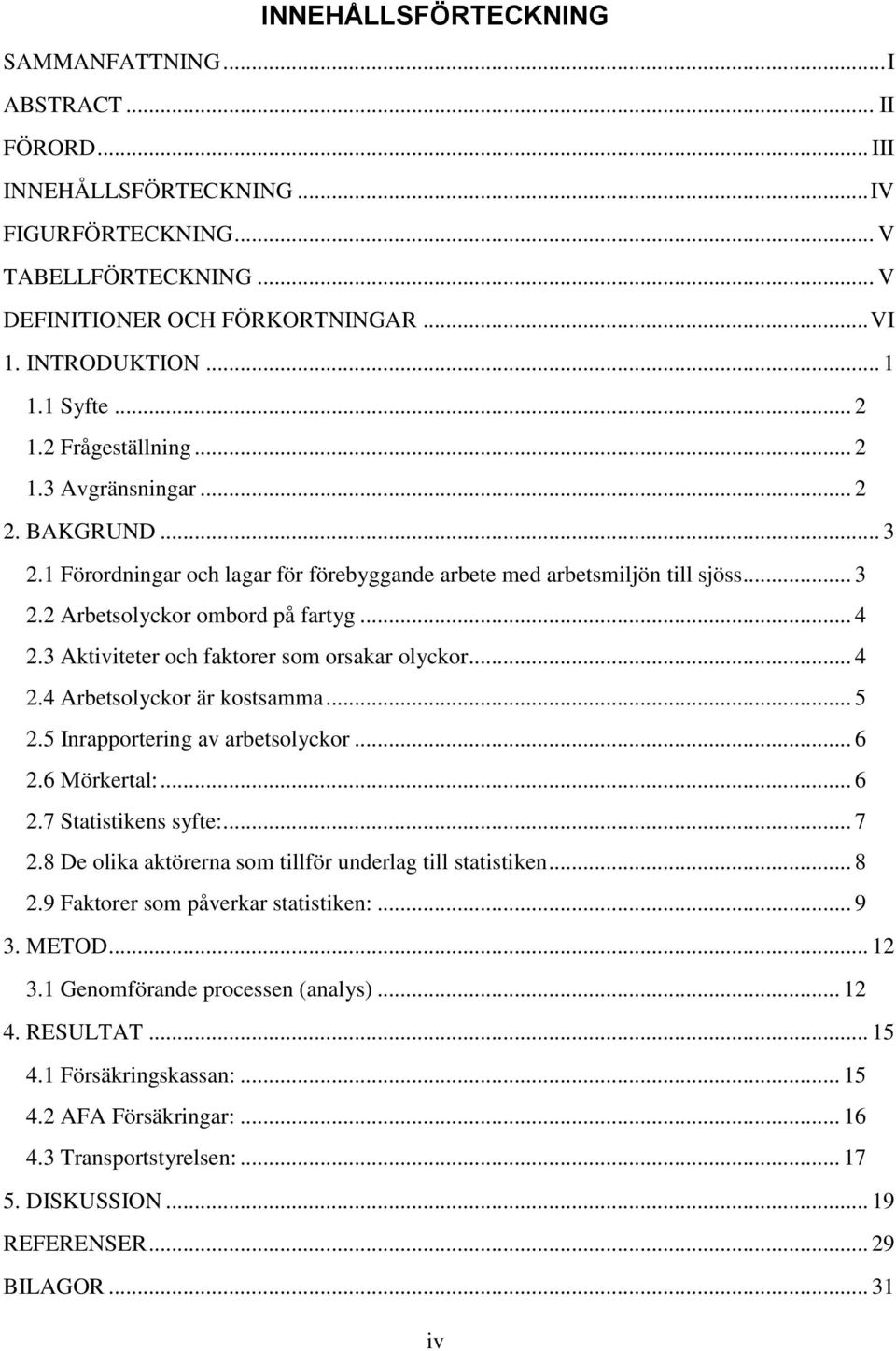 .. 4 2.3 Aktiviteter och faktorer som orsakar olyckor... 4 2.4 Arbetsolyckor är kostsamma... 5 2.5 Inrapportering av arbetsolyckor... 6 2.6 Mörkertal:... 6 2.7 Statistikens syfte:... 7 2.