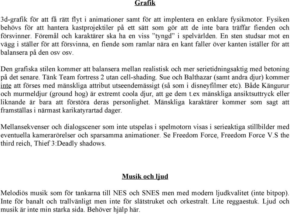 En sten studsar mot en vägg i ställer för att försvinna, en fiende som ramlar nära en kant faller över kanten iställer för att balansera på den osv osv.
