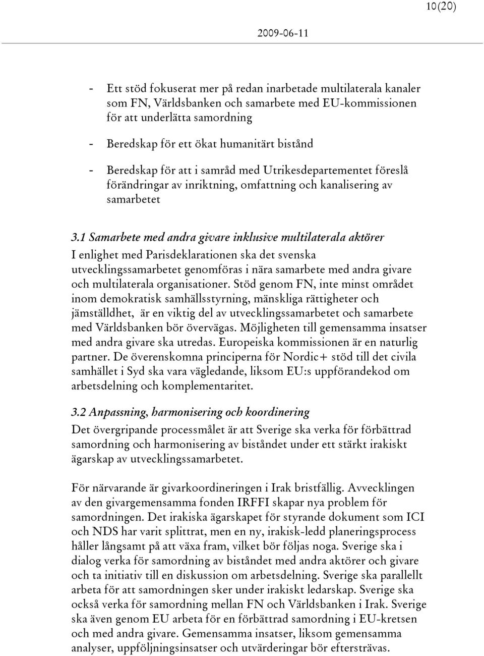 1 Samarbete med andra givare inklusive multilaterala aktörer I enlighet med Parisdeklarationen ska det svenska utvecklingssamarbetet genomföras i nära samarbete med andra givare och multilaterala