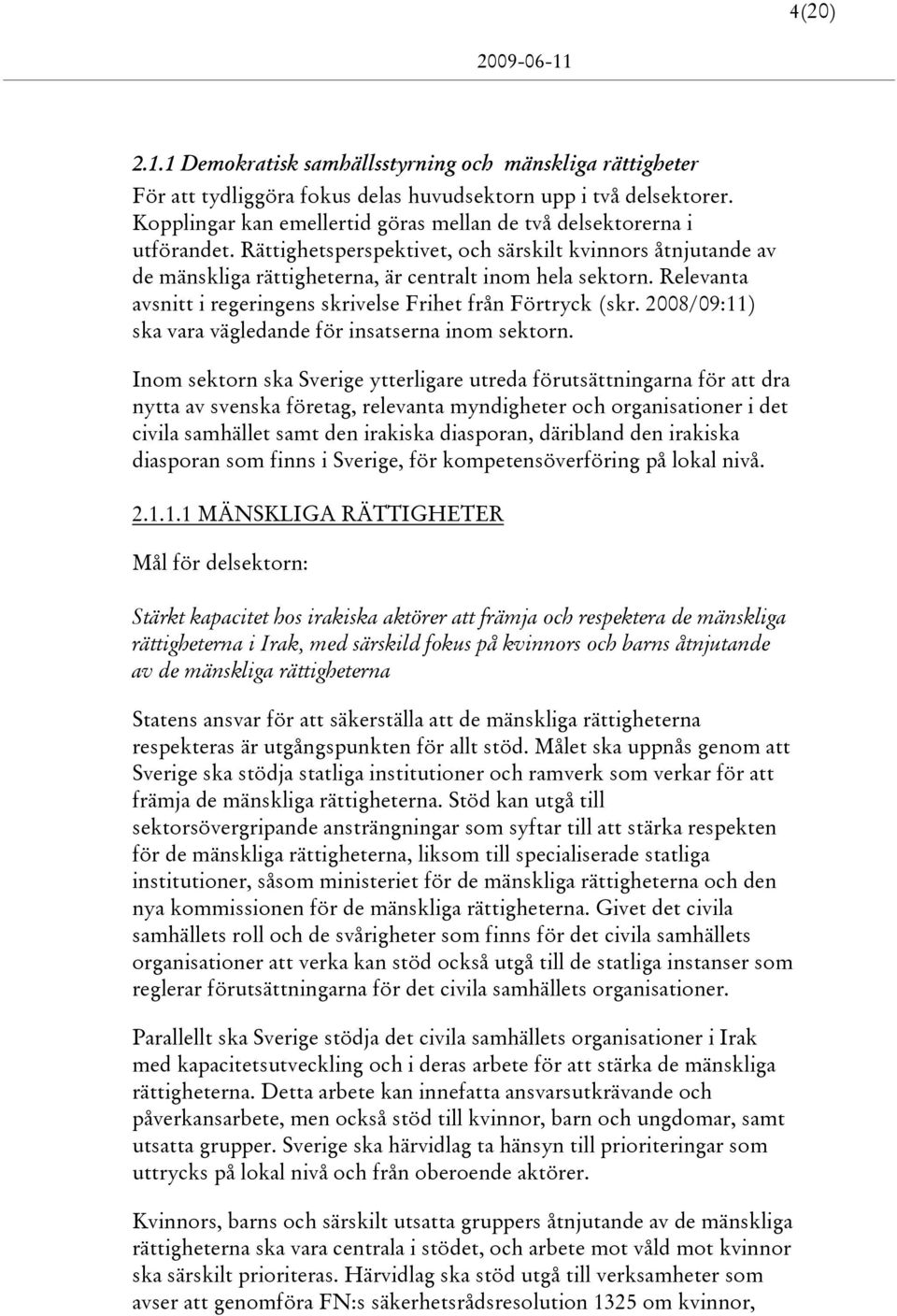 Relevanta avsnitt i regeringens skrivelse Frihet från Förtryck (skr. 2008/09:11) ska vara vägledande för insatserna inom sektorn.