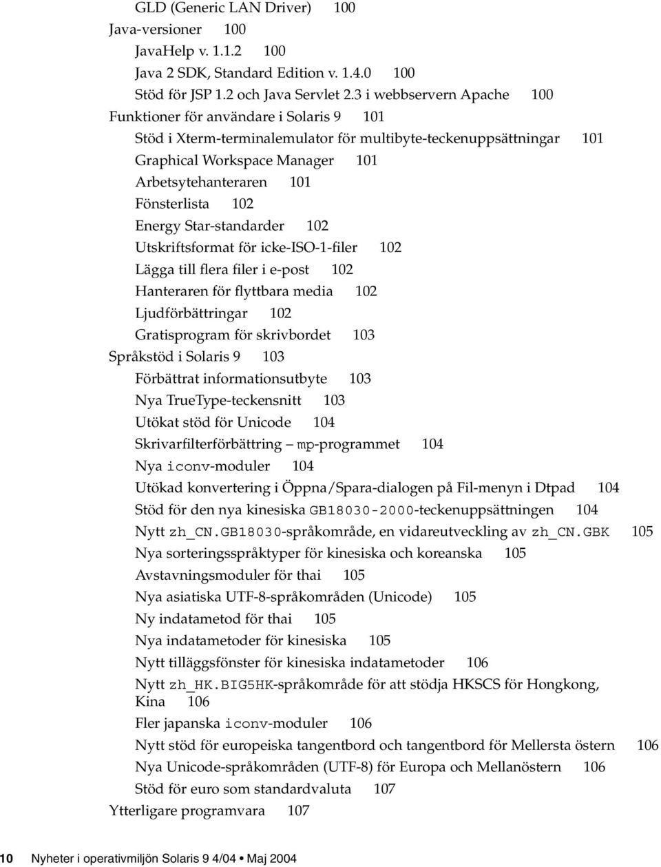 Fönsterlista 102 Energy Star-standarder 102 Utskriftsformat för icke-iso-1-filer 102 Lägga till flera filer i e-post 102 Hanteraren för flyttbara media 102 Ljudförbättringar 102 Gratisprogram för