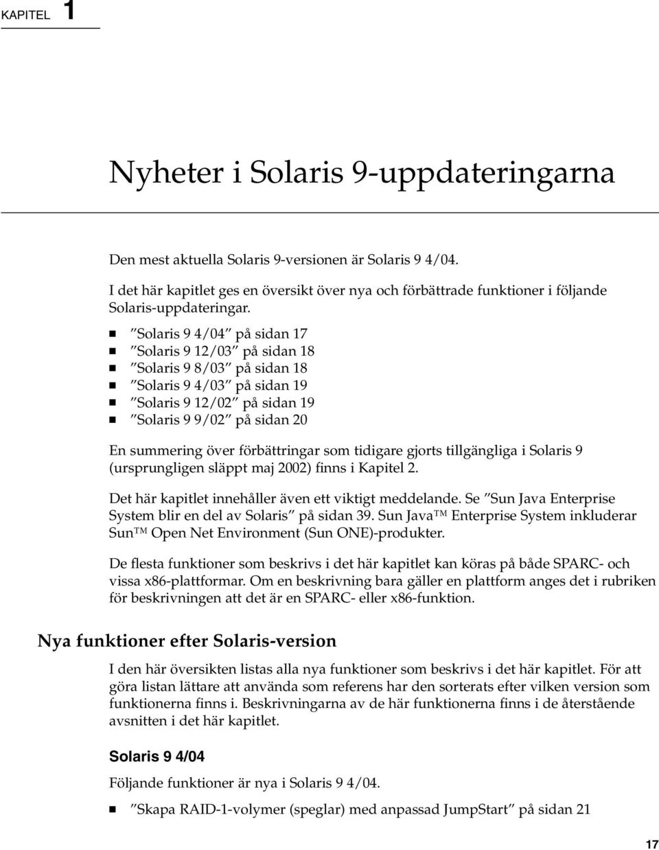 Solaris 9 4/04 på sidan 17 Solaris 9 12/03 på sidan 18 Solaris 9 8/03 på sidan 18 Solaris 9 4/03 på sidan 19 Solaris 9 12/02 på sidan 19 Solaris 9 9/02 på sidan 20 En summering över förbättringar som