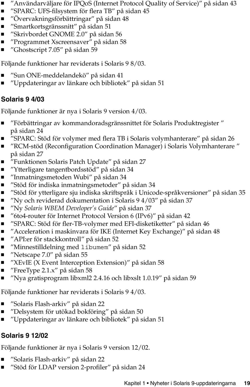 Sun ONE-meddelandekö på sidan 41 Uppdateringar av länkare och bibliotek på sidan 51 Solaris 9 4/03 Följande funktioner är nya i Solaris 9 version 4/03.