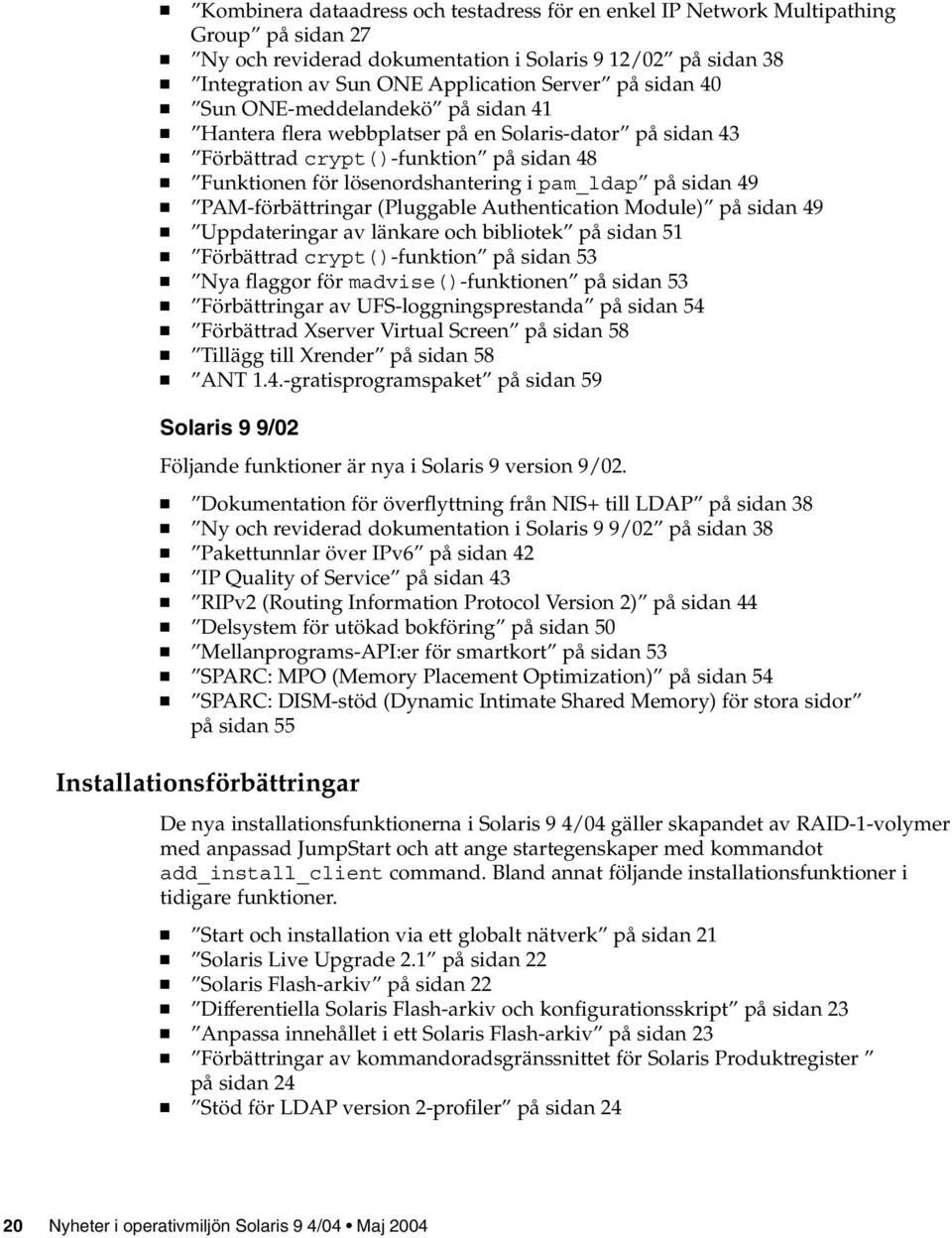 PAM-förbättringar (Pluggable Authentication Module) på sidan 49 Uppdateringar av länkare och bibliotek på sidan 51 Förbättrad crypt()-funktion på sidan 53 Nya flaggor för madvise()-funktionen på