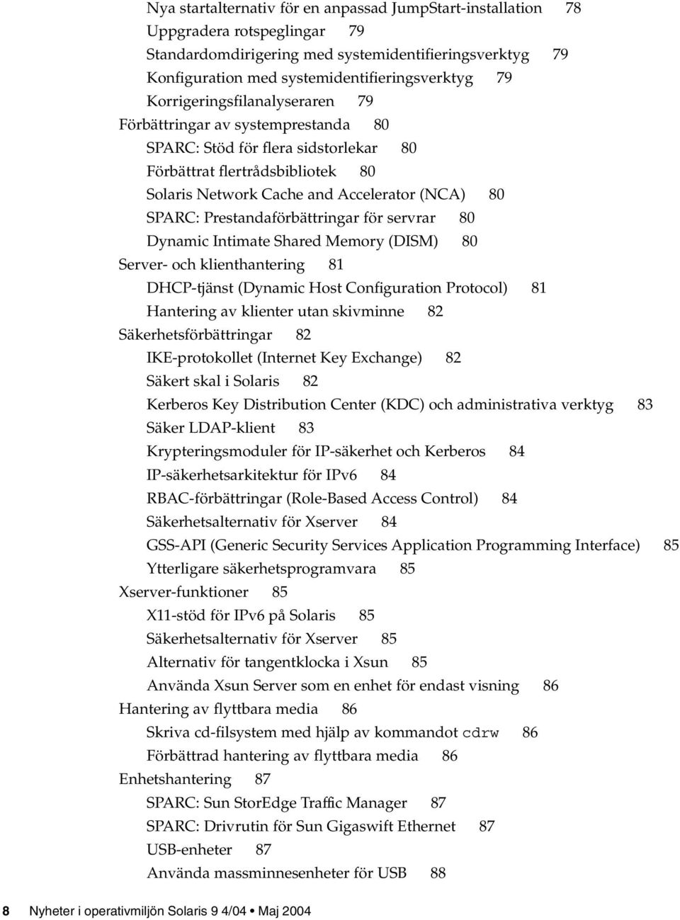 Prestandaförbättringar för servrar 80 Dynamic Intimate Shared Memory (DISM) 80 Server- och klienthantering 81 DHCP-tjänst (Dynamic Host Configuration Protocol) 81 Hantering av klienter utan skivminne