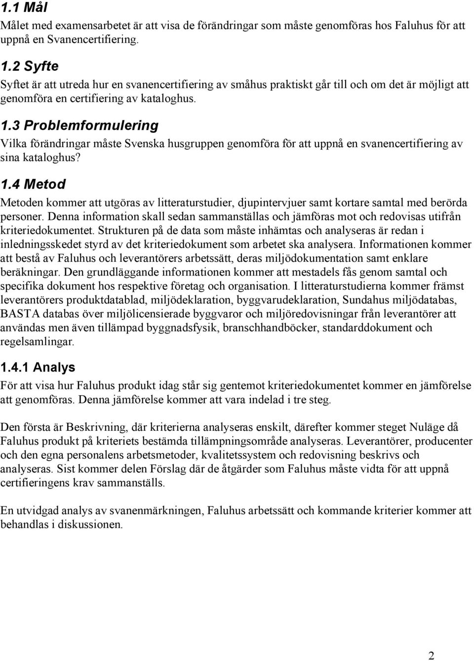 3 Problemformulering Vilka förändringar måste Svenska husgruppen genomföra för att uppnå en svanencertifiering av sina kataloghus? 1.