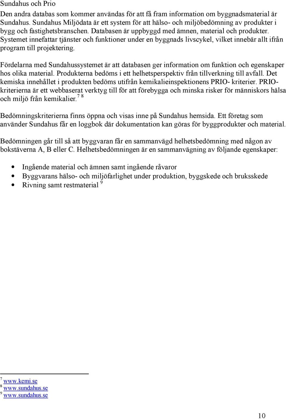 Systemet innefattar tjänster och funktioner under en byggnads livscykel, vilket innebär allt ifrån program till projektering.