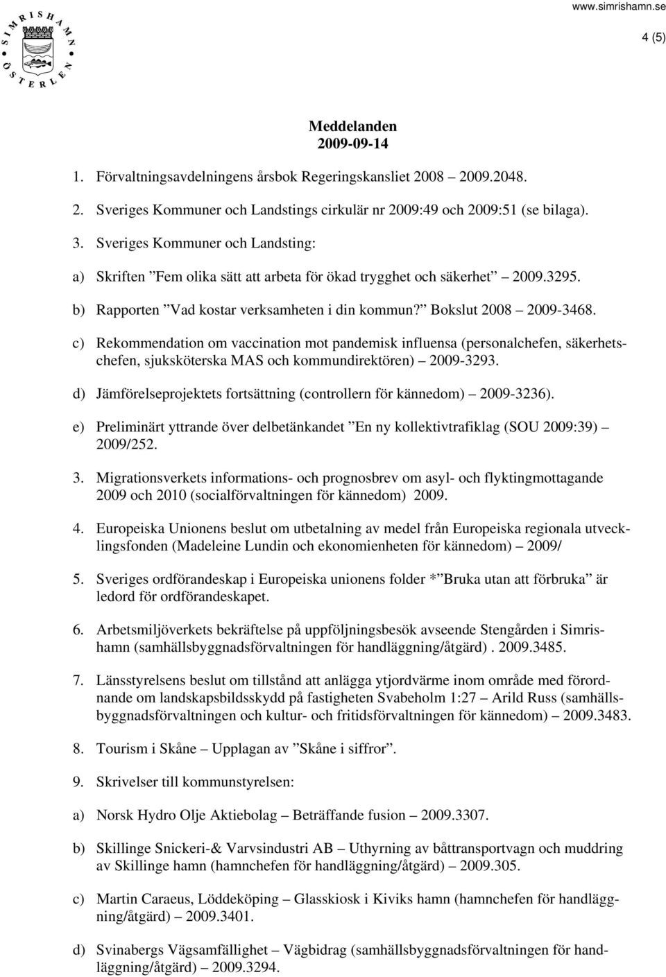 c) Rekommendation om vaccination mot pandemisk influensa (personalchefen, säkerhetschefen, sjuksköterska MAS och kommundirektören) 2009-3293.