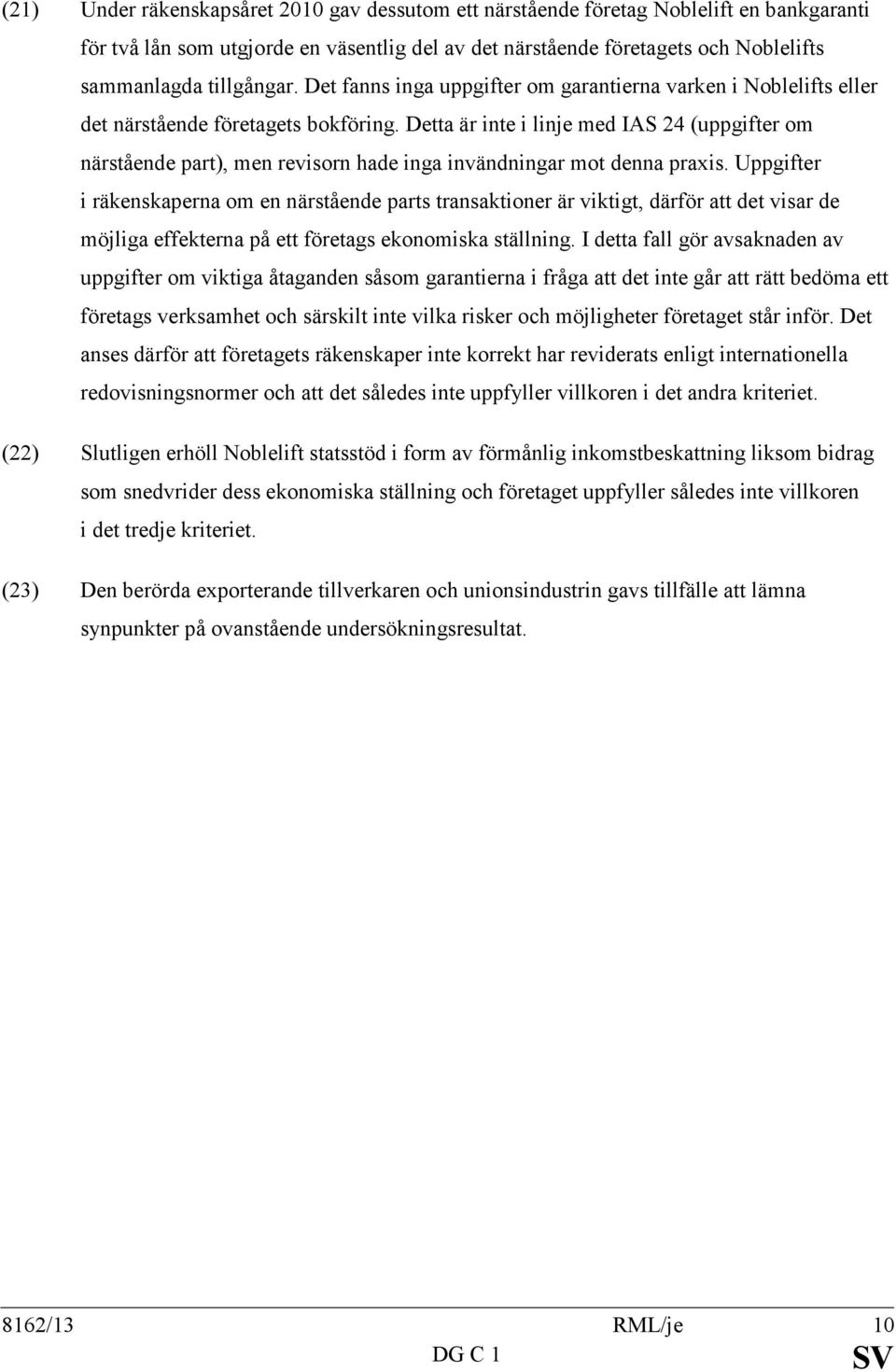 Detta är inte i linje med IAS 24 (uppgifter om närstående part), men revisorn hade inga invändningar mot denna praxis.