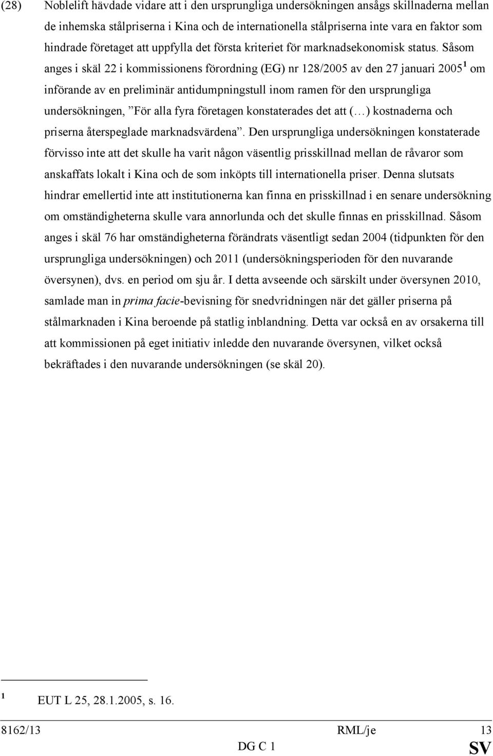 Såsom anges i skäl 22 i kommissionens förordning (EG) nr 128/2005 av den 27 januari 2005 1 om införande av en preliminär antidumpningstull inom ramen för den ursprungliga undersökningen, För alla