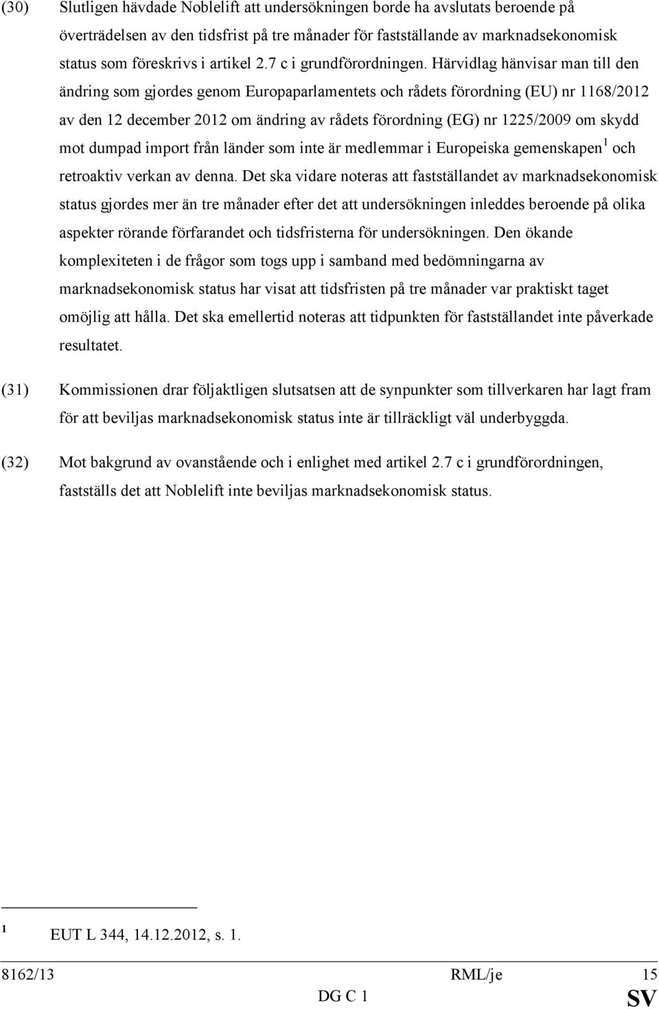 Härvidlag hänvisar man till den ändring som gjordes genom Europaparlamentets och rådets förordning (EU) nr 1168/2012 av den 12 december 2012 om ändring av rådets förordning (EG) nr 1225/2009 om skydd