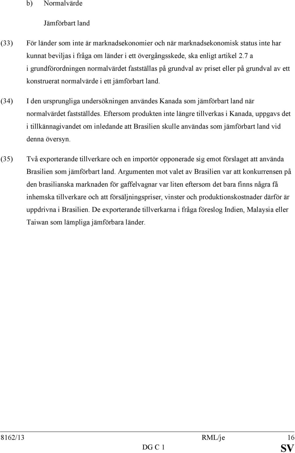 (34) I den ursprungliga undersökningen användes Kanada som jämförbart land när normalvärdet fastställdes.