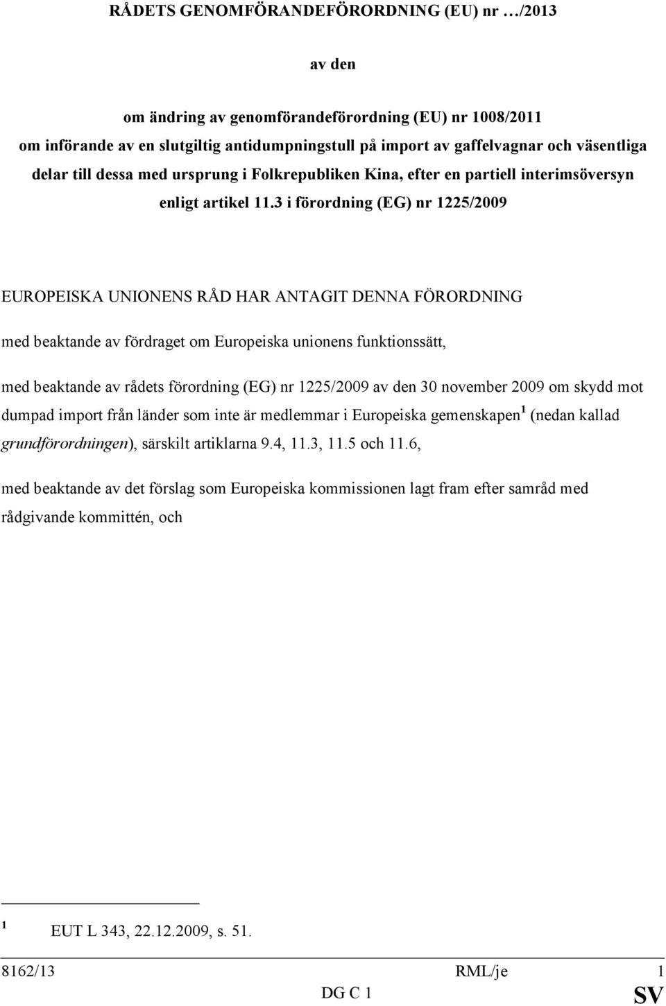 3 i förordning (EG) nr 1225/2009 EUROPEISKA UNIONENS RÅD HAR ANTAGIT DENNA FÖRORDNING med beaktande av fördraget om Europeiska unionens funktionssätt, med beaktande av rådets förordning (EG) nr