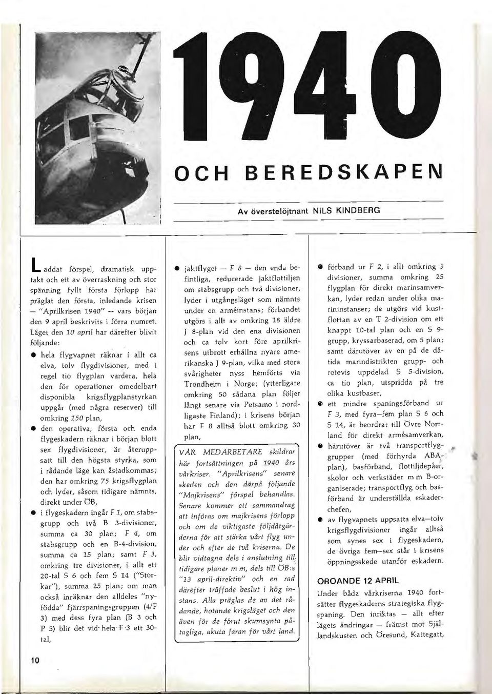 den 10 april har därefter blivit följande: hela flygvapnet räk~ar i allt ca elva, tolv flygdivisioner, med i regel tio flygplan vardera, hela den för operationer omedelbart disponibla