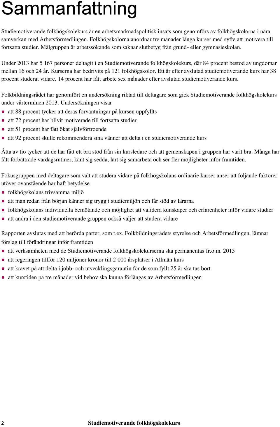 Under 2013 har 5 167 personer deltagit i en Studiemotiverande folkhögskolekurs, där 84 procent bestod av ungdomar mellan 16 och 24 år. Kurserna har bedrivits på 121 folkhögskolor.