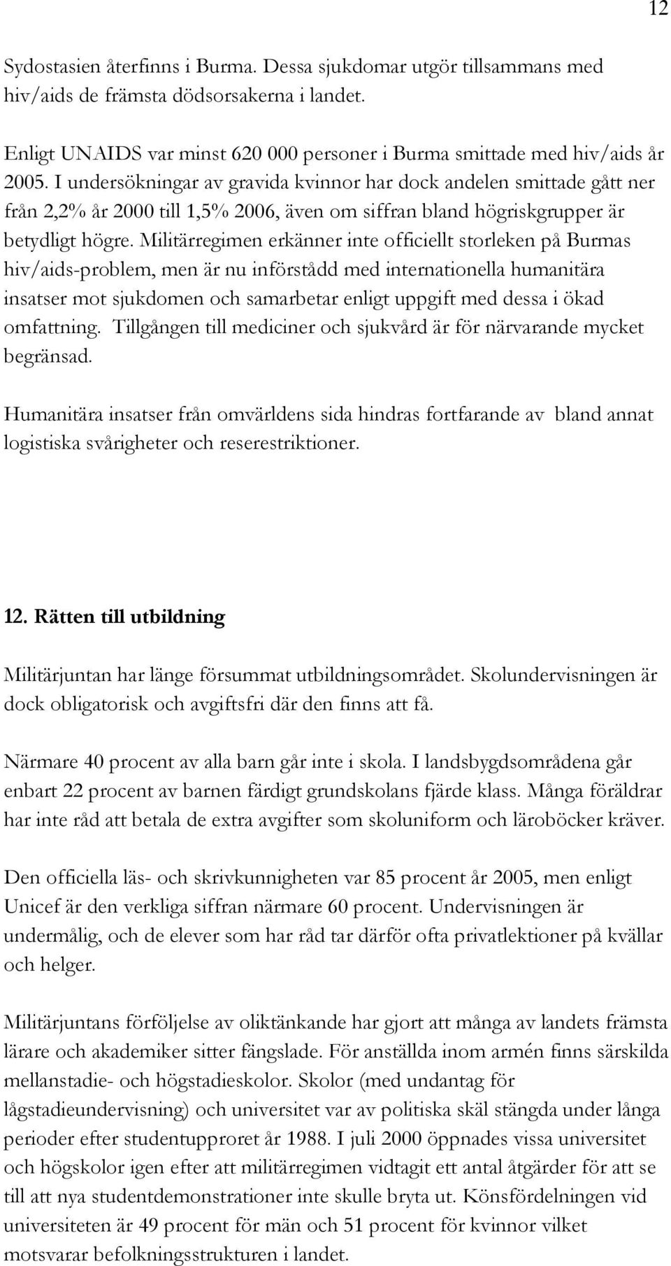 Militärregimen erkänner inte officiellt storleken på Burmas hiv/aids-problem, men är nu införstådd med internationella humanitära insatser mot sjukdomen och samarbetar enligt uppgift med dessa i ökad