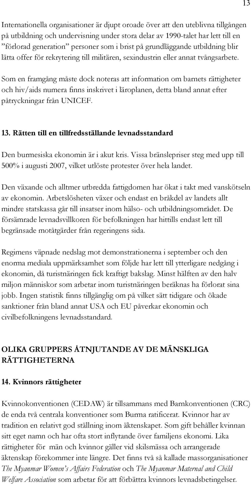 Som en framgång måste dock noteras att information om barnets rättigheter och hiv/aids numera finns inskrivet i läroplanen, detta bland annat efter påtryckningar från UNICEF. 13 13.