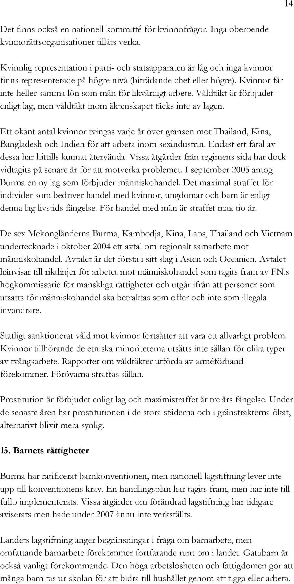 Kvinnor får inte heller samma lön som män för likvärdigt arbete. Våldtäkt är förbjudet enligt lag, men våldtäkt inom äktenskapet täcks inte av lagen.