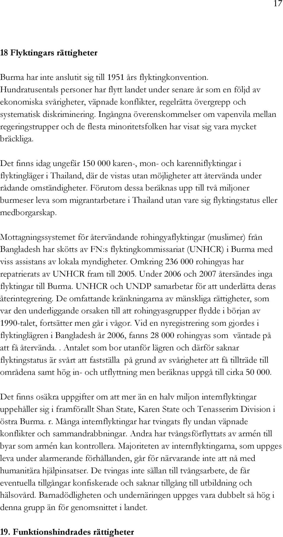 Ingångna överenskommelser om vapenvila mellan regeringstrupper och de flesta minoritetsfolken har visat sig vara mycket bräckliga.