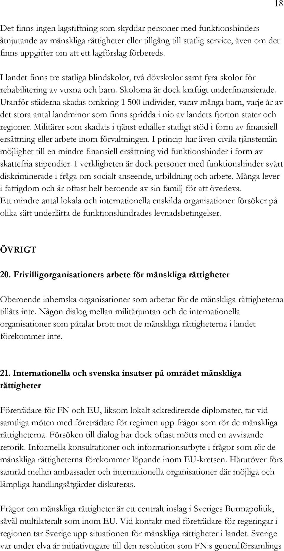 Utanför städerna skadas omkring 1 500 individer, varav många barn, varje år av det stora antal landminor som finns spridda i nio av landets fjorton stater och regioner.