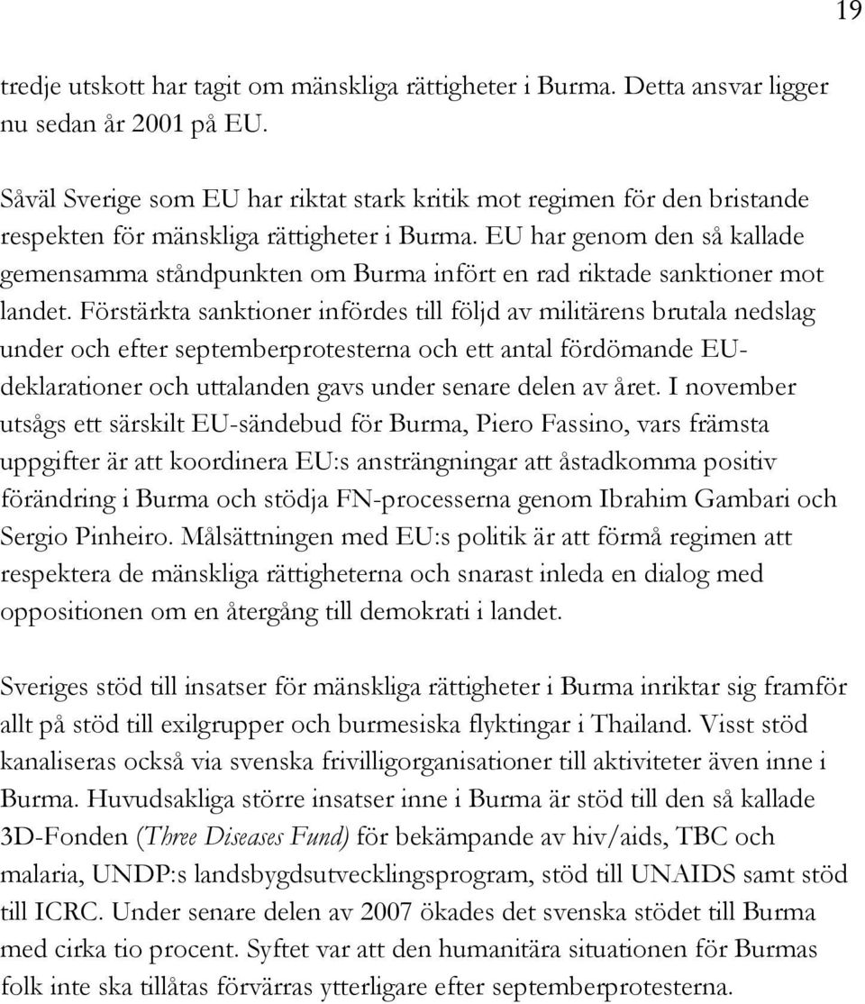 EU har genom den så kallade gemensamma ståndpunkten om Burma infört en rad riktade sanktioner mot landet.