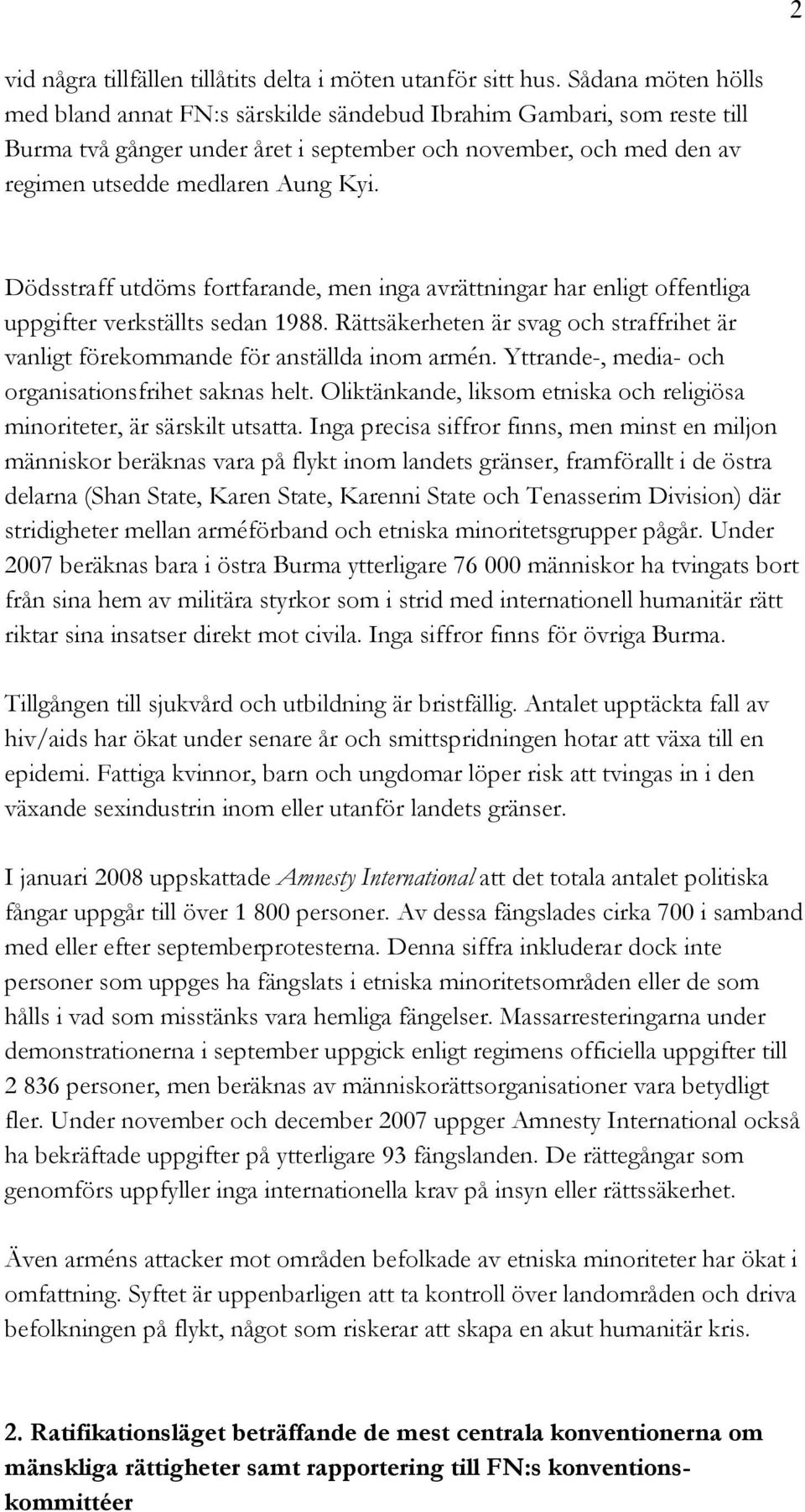 Dödsstraff utdöms fortfarande, men inga avrättningar har enligt offentliga uppgifter verkställts sedan 1988. Rättsäkerheten är svag och straffrihet är vanligt förekommande för anställda inom armén.