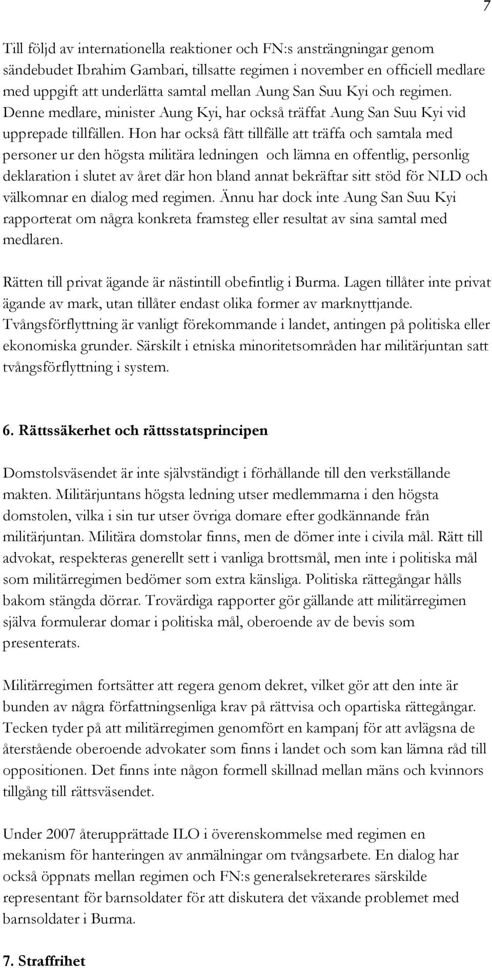 Hon har också fått tillfälle att träffa och samtala med personer ur den högsta militära ledningen och lämna en offentlig, personlig deklaration i slutet av året där hon bland annat bekräftar sitt