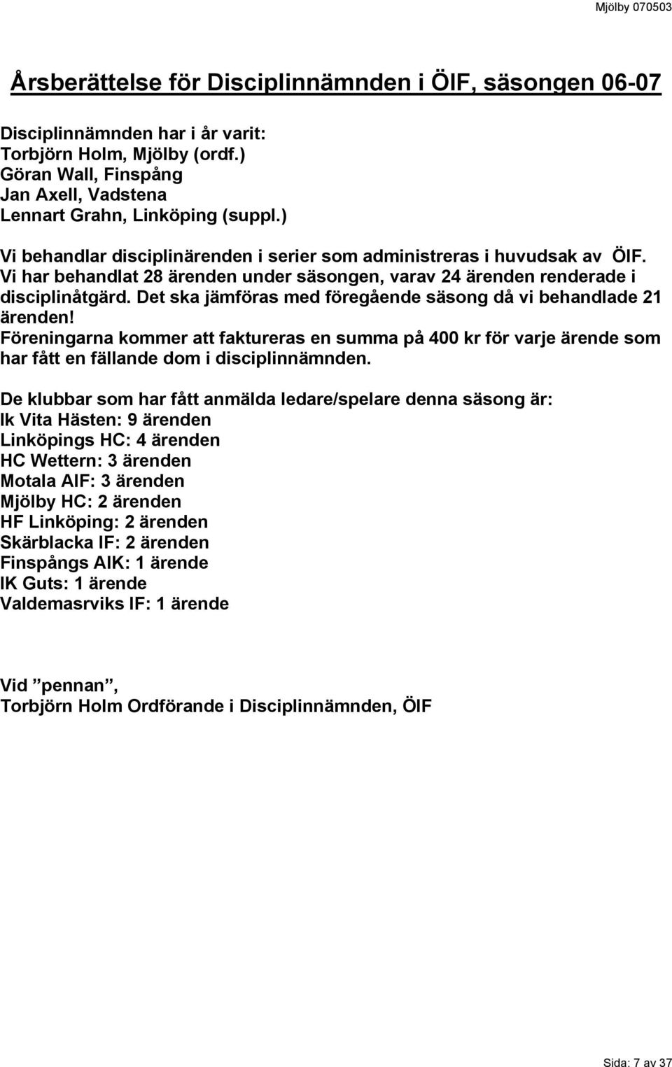 Vi har behandlat 28 ärenden under säsongen, varav 24 ärenden renderade i disciplinåtgärd. Det ska jämföras med föregående säsong då vi behandlade 21 ärenden!