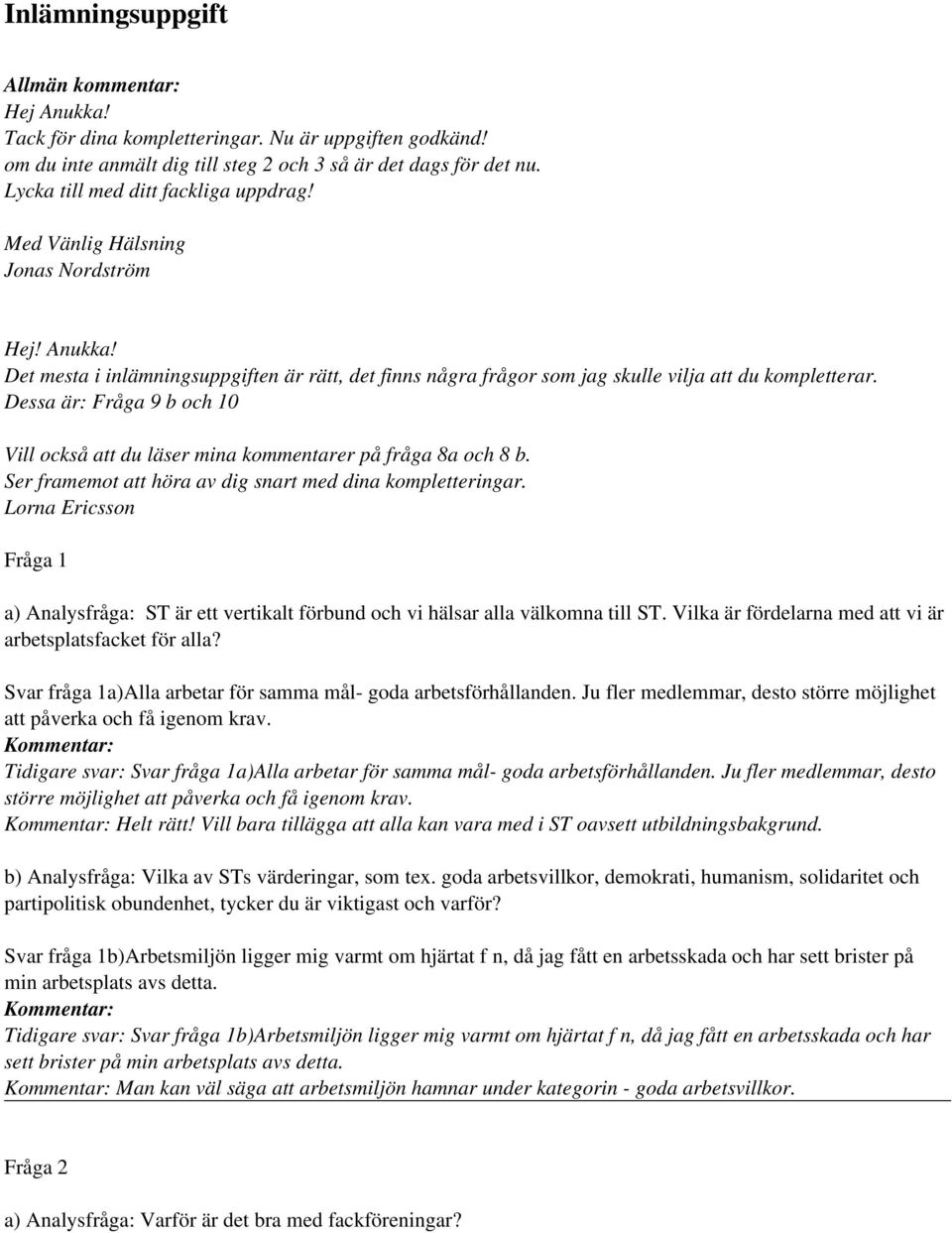 Dessa är: Fråga 9 b och 10 Vill också att du läser mina kommentarer på fråga 8a och 8 b. Ser framemot att höra av dig snart med dina kompletteringar.