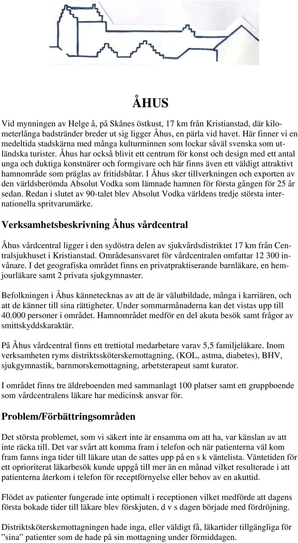 Åhus har också blivit ett centrum för konst och design med ett antal unga och duktiga konstnärer och formgivare och här finns även ett väldigt attraktivt hamnområde som präglas av fritidsbåtar.