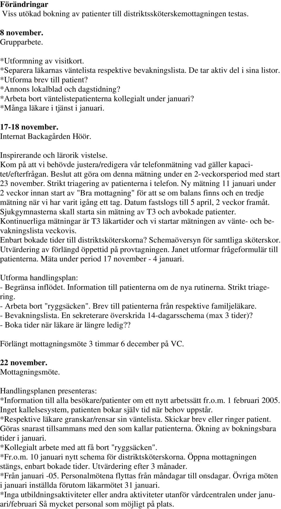 17-18 november. Internat Backagården Höör. Inspirerande och lärorik vistelse. Kom på att vi behövde justera/redigera vår telefonmätning vad gäller kapacitet/efterfrågan.