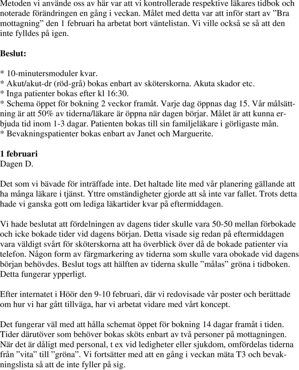 * Akut/akut-dr (röd-grå) bokas enbart av sköterskorna. Akuta skador etc. * Inga patienter bokas efter kl 16:30. * Schema öppet för bokning 2 veckor framåt. Varje dag öppnas dag 15.