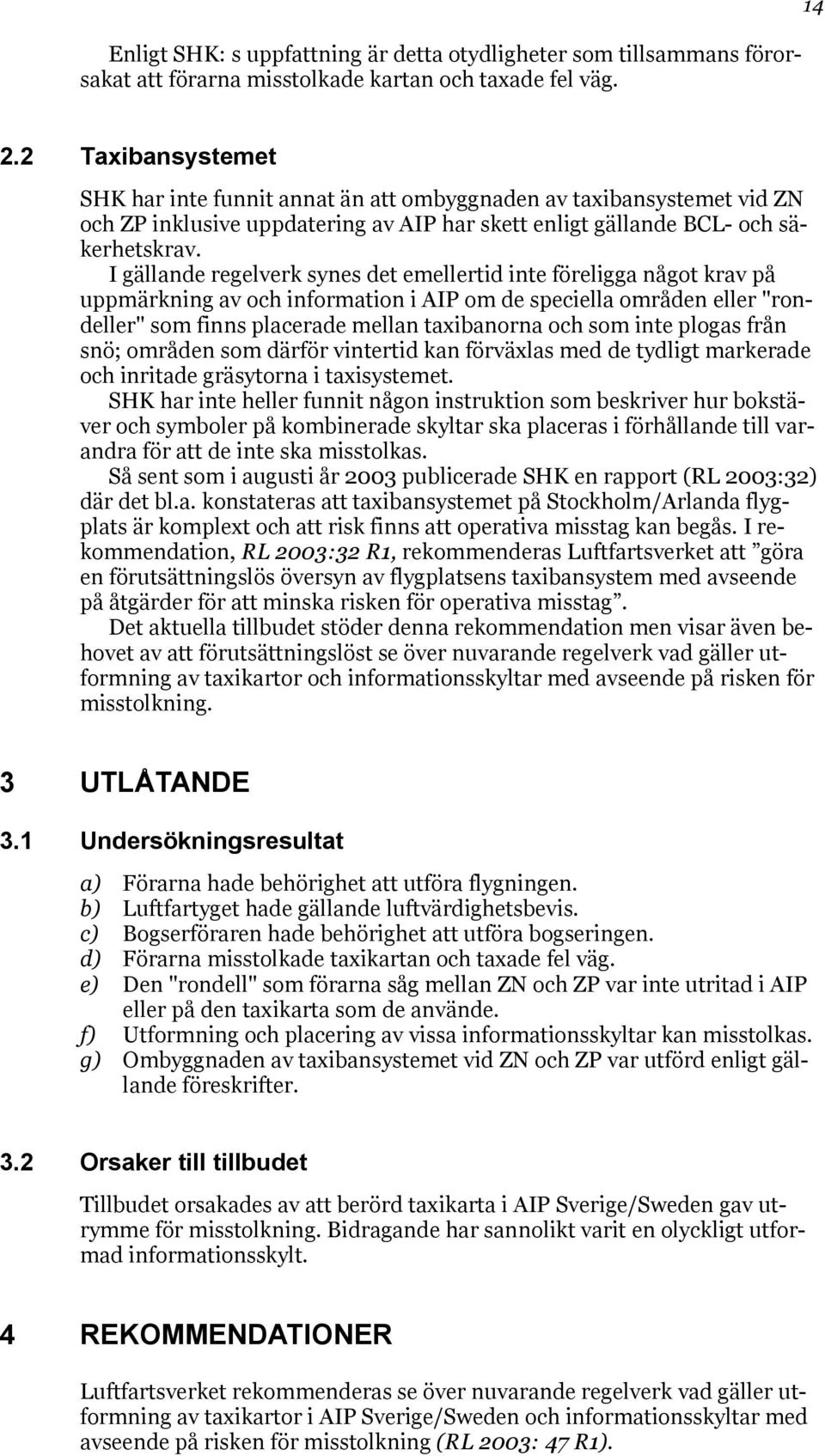 I gällande regelverk synes det emellertid inte föreligga något krav på uppmärkning av och information i AIP om de speciella områden eller "rondeller" som finns placerade mellan taxibanorna och som