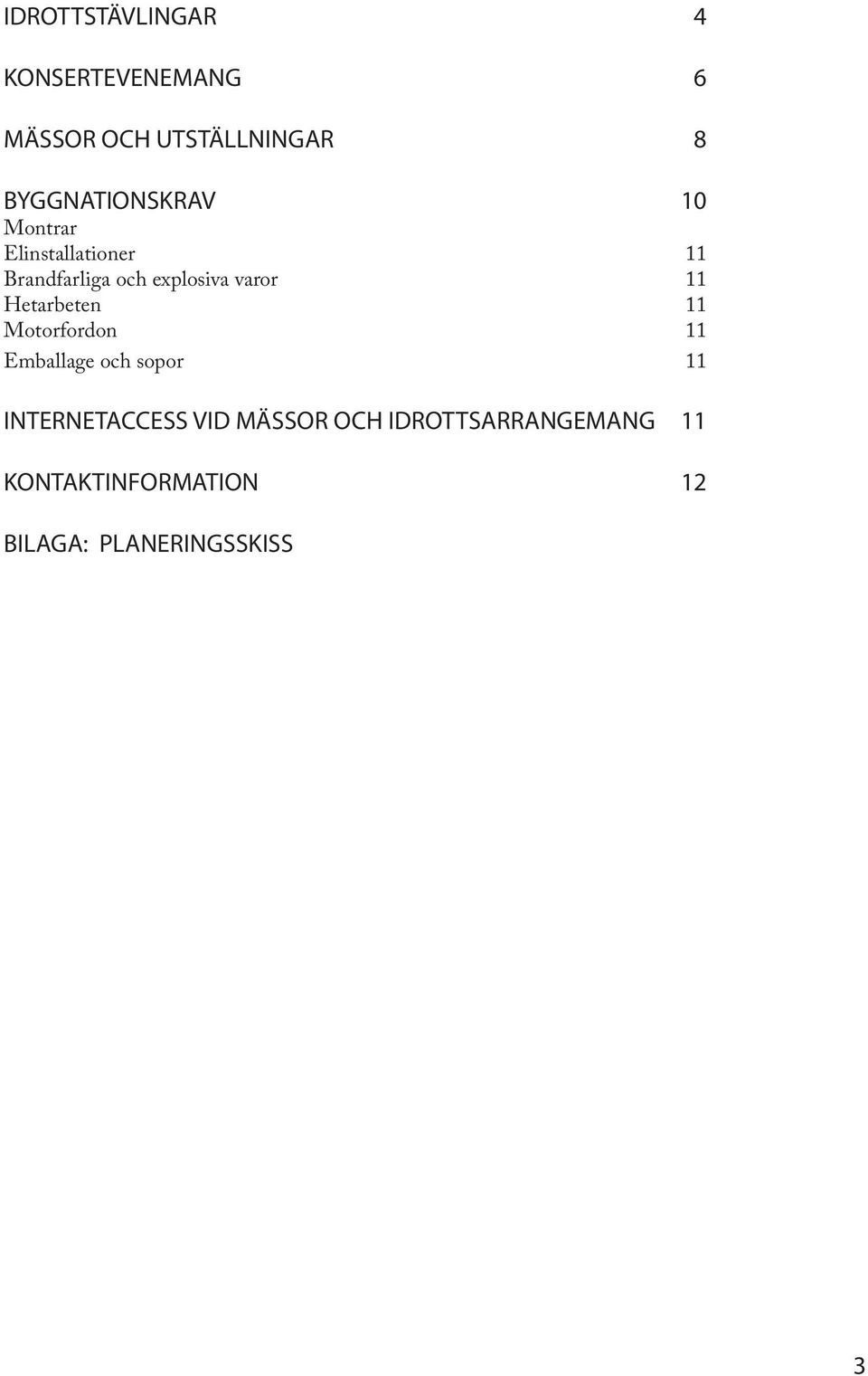 varor 11 Hetarbeten 11 Motorfordon 11 Emballage och sopor 11