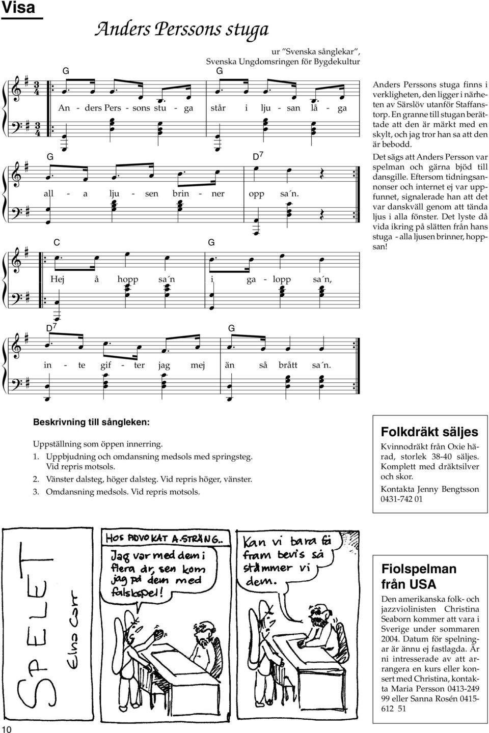 ur Svenska sångekar, Svenska Ungdomsringen för Bygdekutur G står i ju - san å - ga & #... Œ { a - a ju - sen brin - ner opp sa n.? # _ Œ _ { C G & #.. { Hej å hopp sa n i ga - opp sa n,?