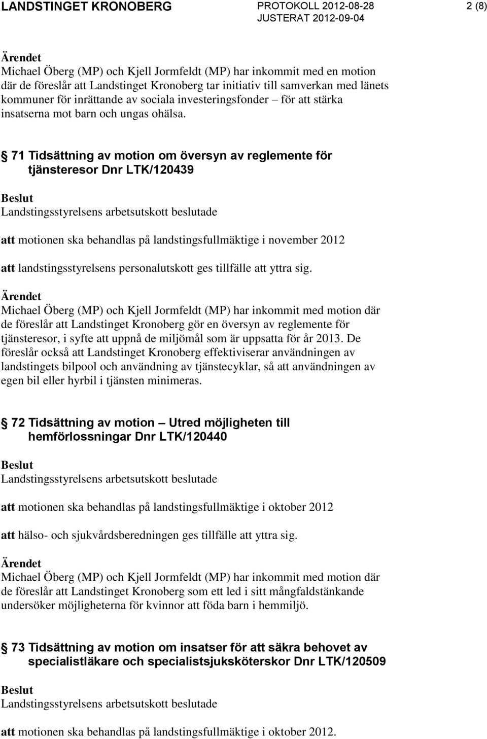 71 Tidsättning av motion om översyn av reglemente för tjänsteresor Dnr LTK/120439 att motionen ska behandlas på landstingsfullmäktige i november 2012 att landstingsstyrelsens personalutskott ges