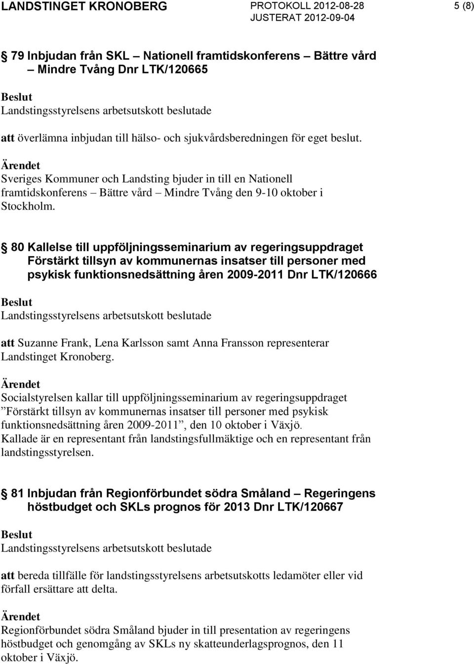 80 Kallelse till uppföljningsseminarium av regeringsuppdraget Förstärkt tillsyn av kommunernas insatser till personer med psykisk funktionsnedsättning åren 2009-2011 Dnr LTK/120666 att Suzanne Frank,