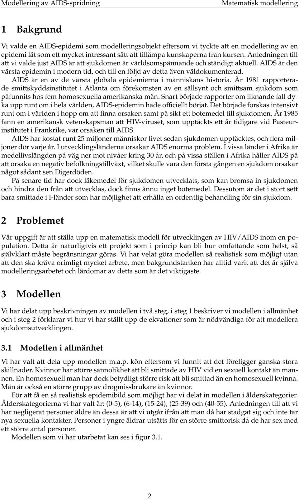 AIDS är en av de värsta globala epidemierna i människans historia.