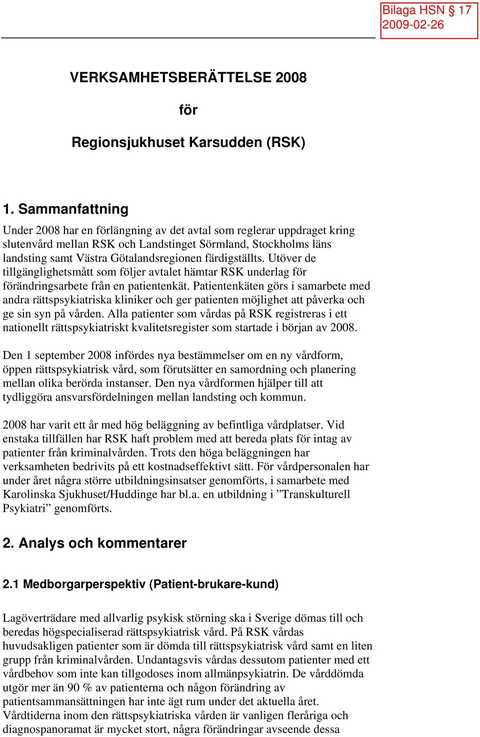 färdigställts. Utöver de tillgänglighetsmått som följer avtalet hämtar RSK underlag för förändringsarbete från en patientenkät.