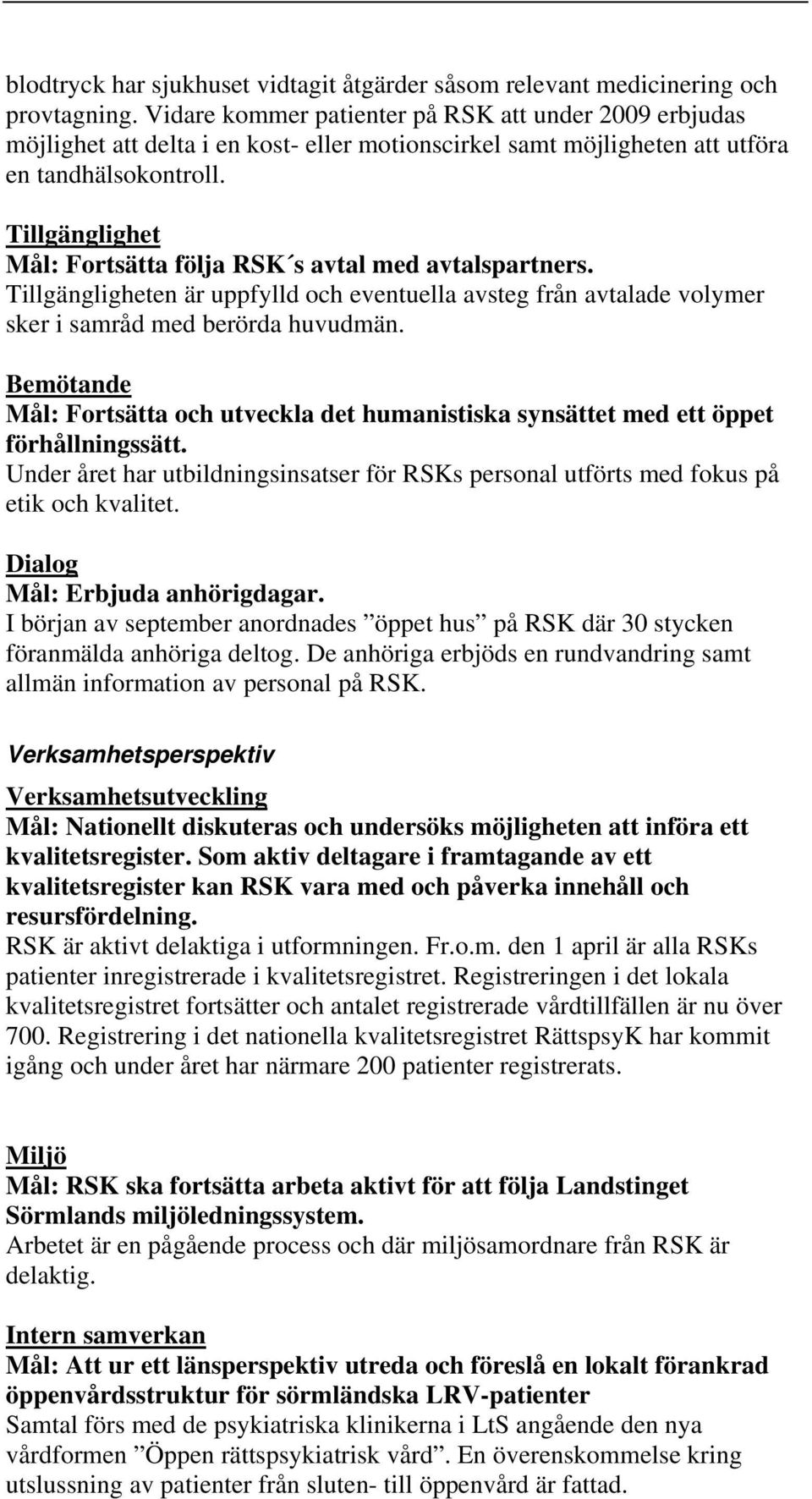 Tillgänglighet Mål: Fortsätta följa RSK s avtal med avtalspartners. Tillgängligheten är uppfylld och eventuella avsteg från avtalade volymer sker i samråd med berörda huvudmän.