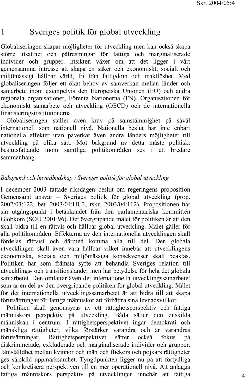 Med globaliseringen följer ett ökat behov av samverkan mellan länder och samarbete inom exempelvis den Europeiska Unionen (EU) och andra regionala organisationer, Förenta Nationerna (FN),