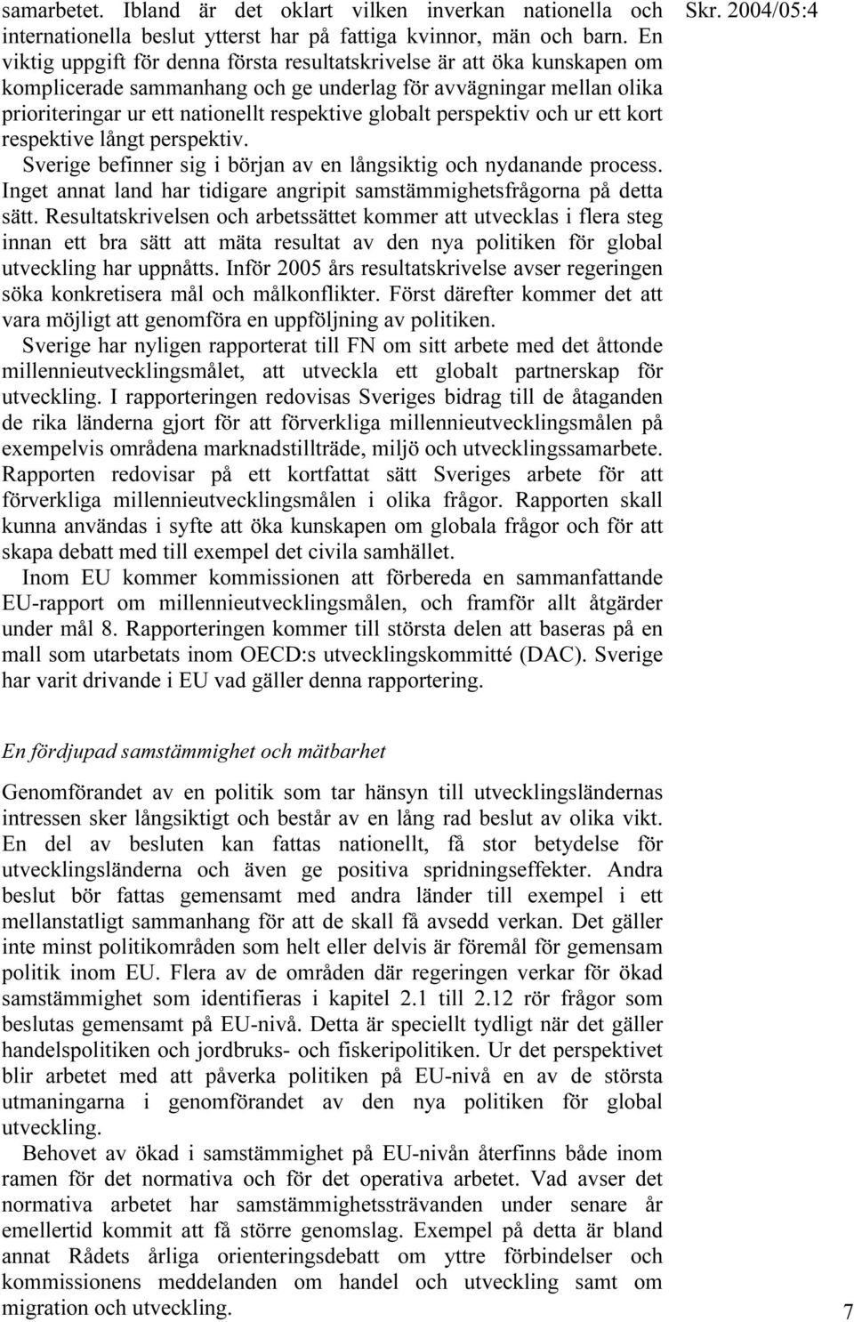 perspektiv och ur ett kort respektive långt perspektiv. Sverige befinner sig i början av en långsiktig och nydanande process.