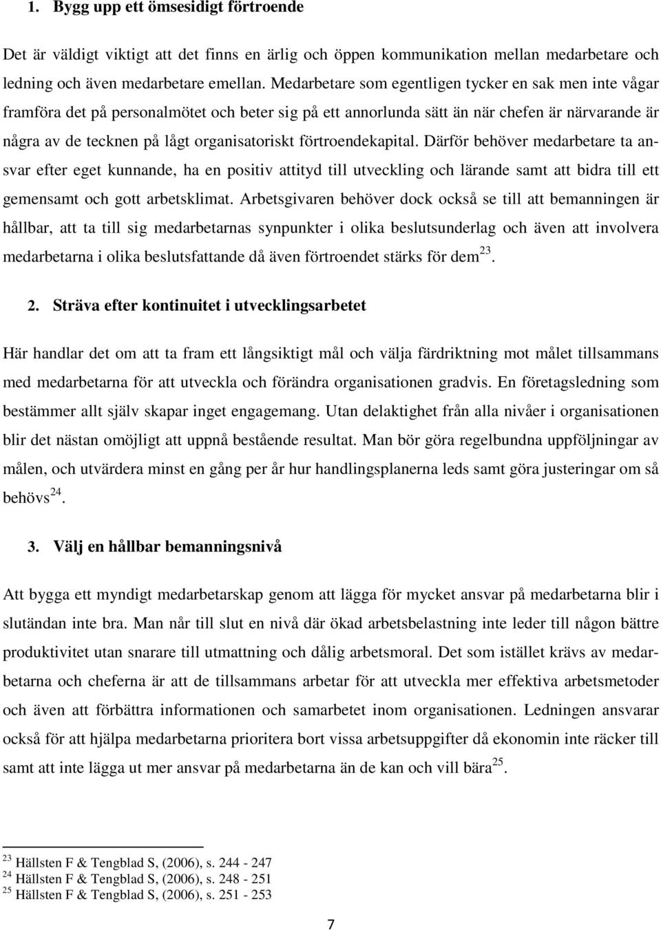 förtroendekapital. Därför behöver medarbetare ta ansvar efter eget kunnande, ha en positiv attityd till utveckling och lärande samt att bidra till ett gemensamt och gott arbetsklimat.