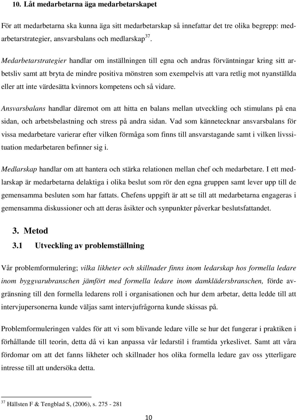 att inte värdesätta kvinnors kompetens och så vidare. Ansvarsbalans handlar däremot om att hitta en balans mellan utveckling och stimulans på ena sidan, och arbetsbelastning och stress på andra sidan.