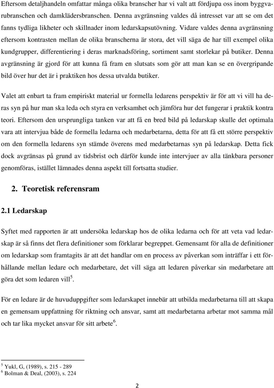 Vidare valdes denna avgränsning eftersom kontrasten mellan de olika branscherna är stora, det vill säga de har till exempel olika kundgrupper, differentiering i deras marknadsföring, sortiment samt