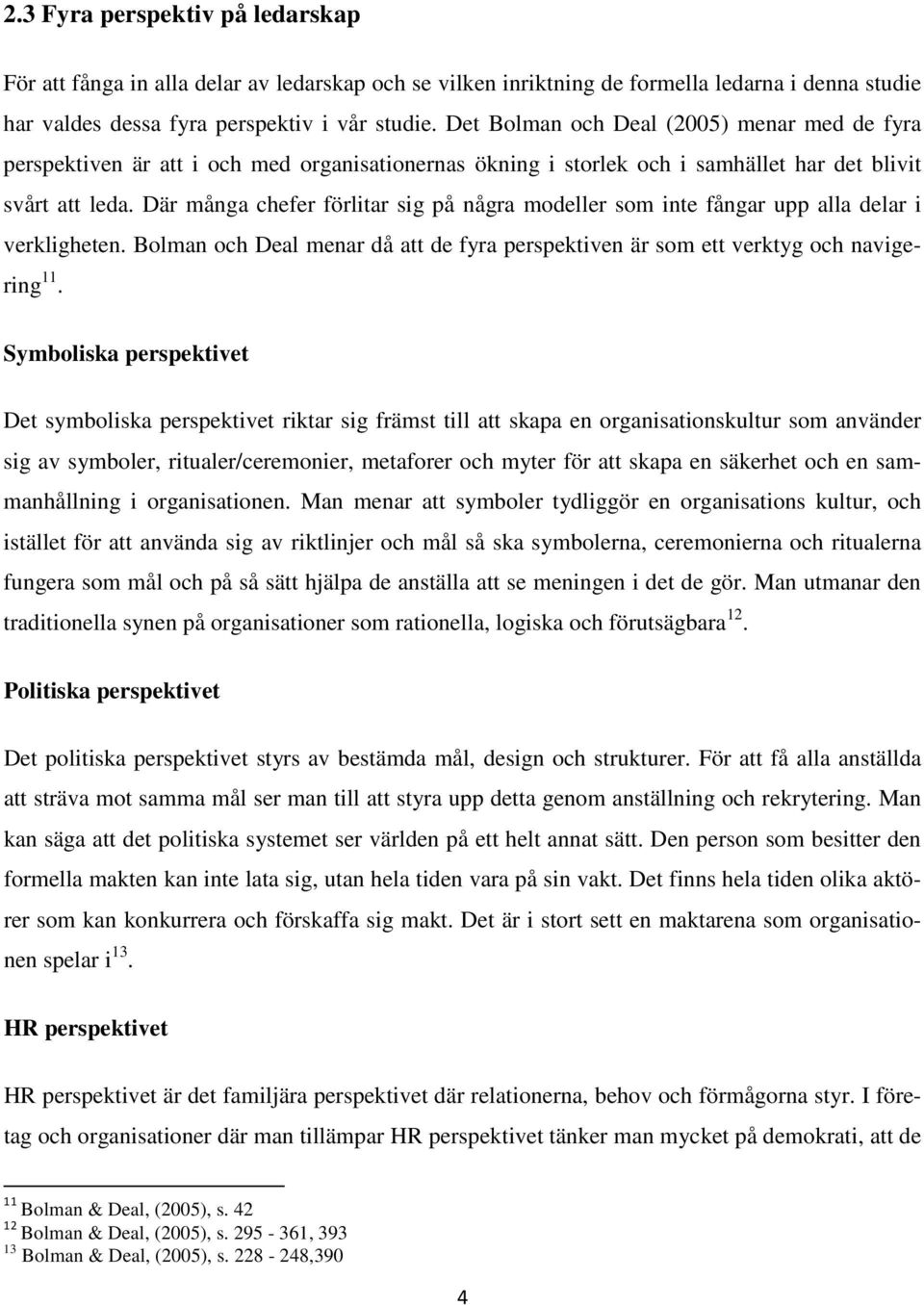 Där många chefer förlitar sig på några modeller som inte fångar upp alla delar i verkligheten. Bolman och Deal menar då att de fyra perspektiven är som ett verktyg och navigering 11.