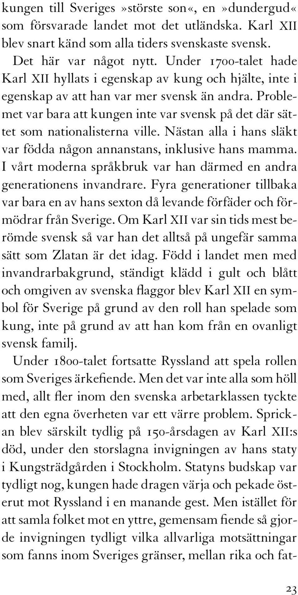 Problemet var bara att kungen inte var svensk på det där sättet som nationalisterna ville. Nästan alla i hans släkt var födda någon annanstans, inklusive hans mamma.